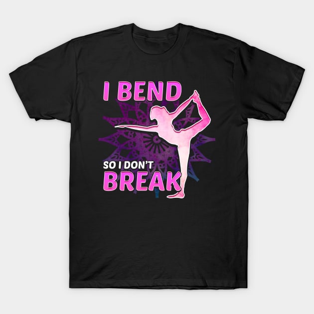 Cute Yoga I Bend So I Don't Break Flexibility T-Shirt by theperfectpresents